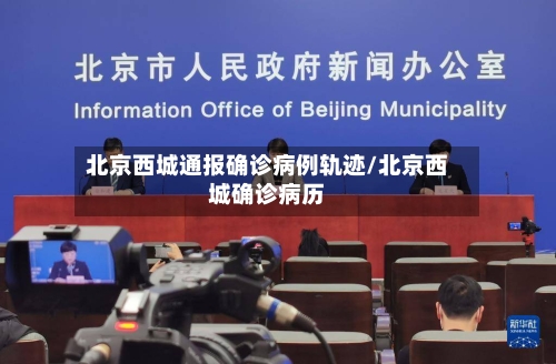 北京西城通报确诊病例轨迹/北京西城确诊病历-第2张图片