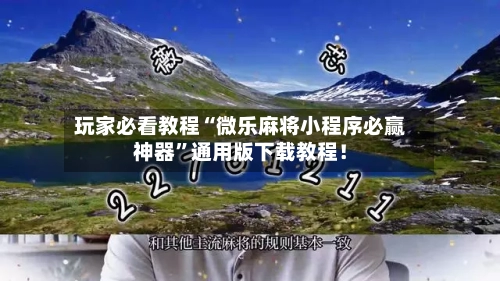 玩家必看教程“微乐麻将小程序必赢神器	”通用版下载教程！-第2张图片