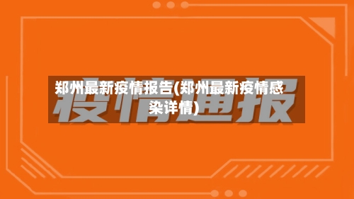 郑州最新疫情报告(郑州最新疫情感染详情)-第2张图片