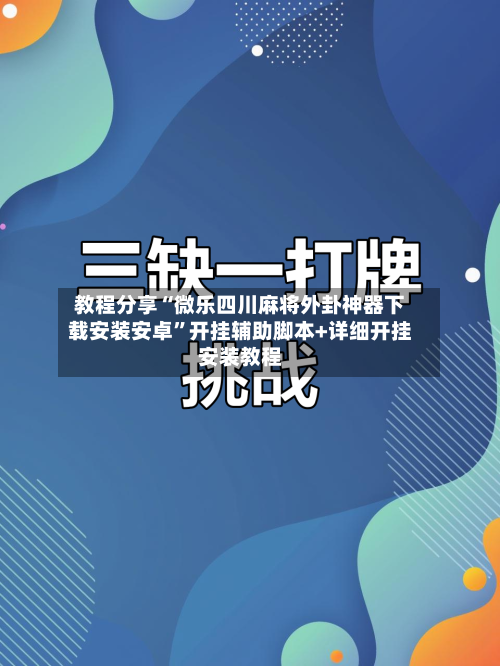 教程分享“微乐四川麻将外卦神器下载安装安卓”开挂辅助脚本+详细开挂安装教程-第3张图片