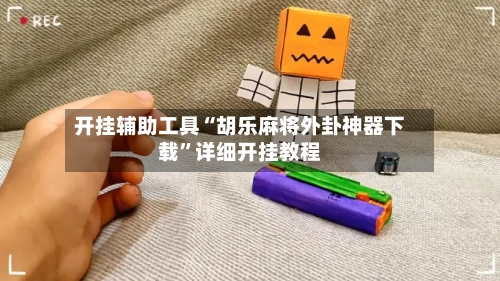 开挂辅助工具“胡乐麻将外卦神器下载”详细开挂教程-第2张图片