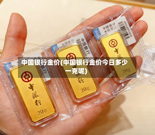 中国银行金价(中国银行金价今日多少一克呢)-第2张图片