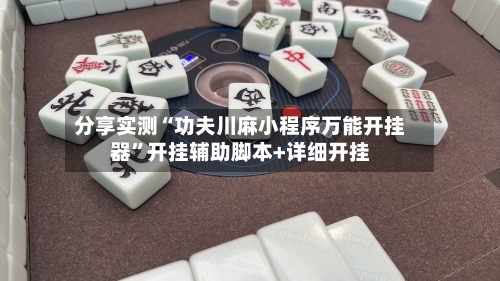分享实测“功夫川麻小程序万能开挂器”开挂辅助脚本+详细开挂-第3张图片