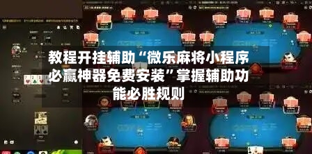 教程开挂辅助“微乐麻将小程序必赢神器免费安装”掌握辅助功能必胜规则