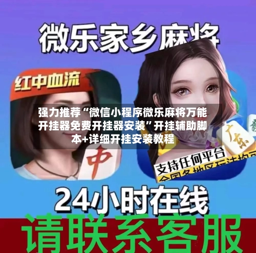 强力推荐“微信小程序微乐麻将万能开挂器免费开挂器安装”开挂辅助脚本+详细开挂安装教程