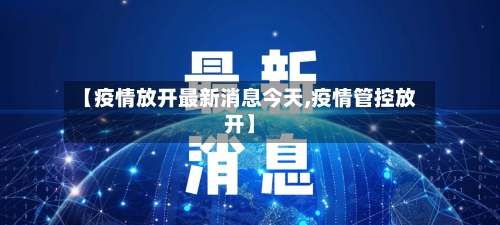 【疫情放开最新消息今天,疫情管控放开】-第3张图片