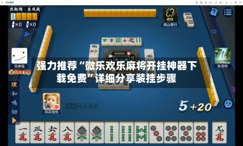 强力推荐“微乐欢乐麻将开挂神器下载免费”详细分享装挂步骤-第2张图片