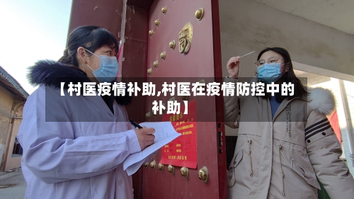 【村医疫情补助,村医在疫情防控中的补助】