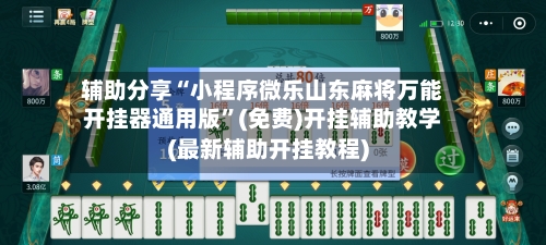 辅助分享“小程序微乐山东麻将万能开挂器通用版	”(免费)开挂辅助教学(最新辅助开挂教程)-第2张图片
