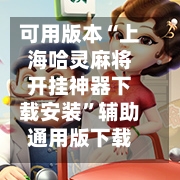 可用版本“上海哈灵麻将开挂神器下载安装	”辅助通用版下载教程！-第3张图片
