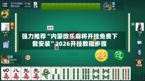 强力推荐“内蒙微乐麻将开挂免费下载安装	”2026开挂教程步骤-第3张图片