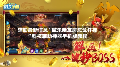 辅助最新信息“微乐亲友房怎么开挂”科技辅助神器手机版教程-第2张图片