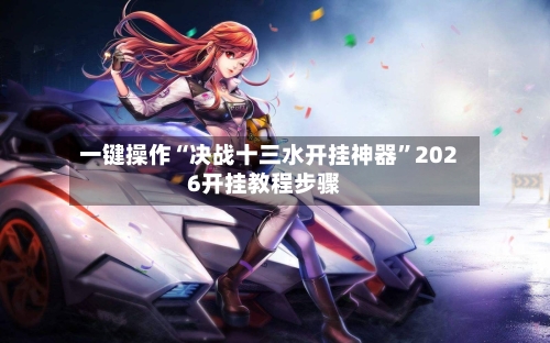 一键操作“决战十三水开挂神器”2026开挂教程步骤-第2张图片
