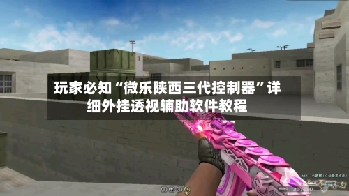 玩家必知“微乐陕西三代控制器”详细外挂透视辅助软件教程-第3张图片
