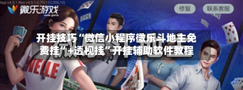 开挂技巧“微信小程序微乐斗地主免费挂”+透视挂”开挂辅助软件教程