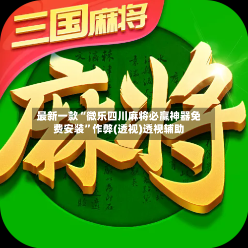 最新一款“微乐四川麻将必赢神器免费安装”作弊(透视)透视辅助-第3张图片