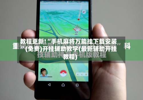 教程更新!“手机麻将万能挂下载安装”(免费)开挂辅助教学(最新辅助开挂教程)-第2张图片