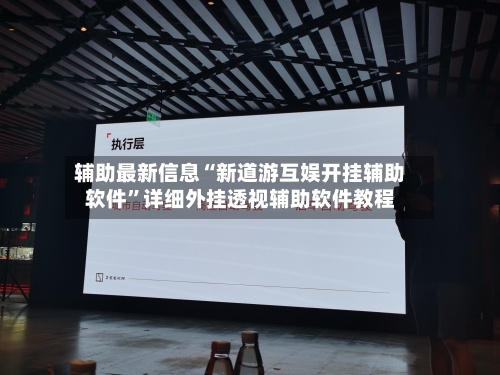 辅助最新信息“新道游互娱开挂辅助软件	”详细外挂透视辅助软件教程-第2张图片