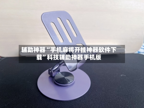 辅助神器“手机麻将开挂神器软件下载	”科技辅助神器手机版-第2张图片