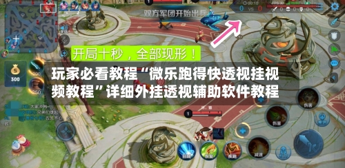 玩家必看教程“微乐跑得快透视挂视频教程”详细外挂透视辅助软件教程