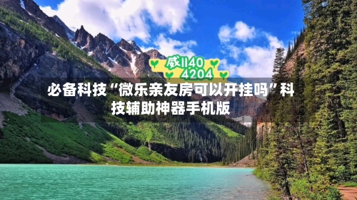必备科技“微乐亲友房可以开挂吗	”科技辅助神器手机版-第2张图片