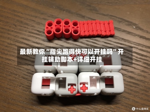 最新教你“指尖跑得快可以开挂吗	”开挂辅助脚本+详细开挂-第2张图片