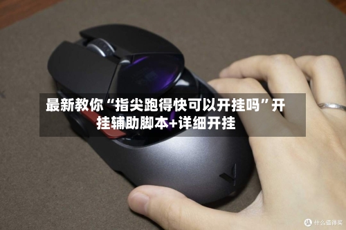 最新教你“指尖跑得快可以开挂吗”开挂辅助脚本+详细开挂-第3张图片