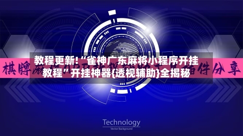 教程更新!“雀神广东麻将小程序开挂教程”开挂神器{透视辅助}全揭秘-第2张图片