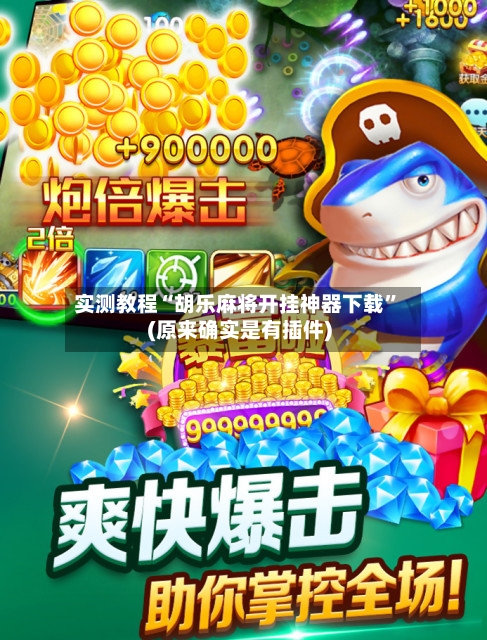 实测教程“胡乐麻将开挂神器下载”(原来确实是有插件)-第3张图片