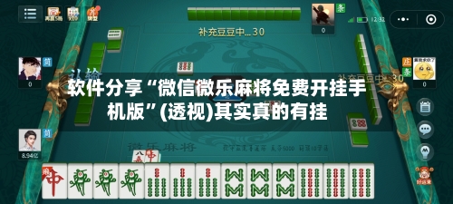 软件分享“微信微乐麻将免费开挂手机版”(透视)其实真的有挂