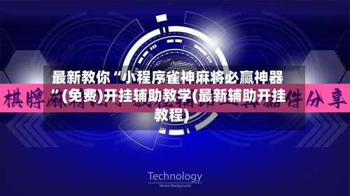 最新教你“小程序雀神麻将必赢神器”(免费)开挂辅助教学(最新辅助开挂教程)-第3张图片