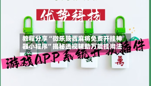 教程分享“微乐陕西麻将免费开挂神器小程序”揭秘透视辅助万能挂用法-第2张图片