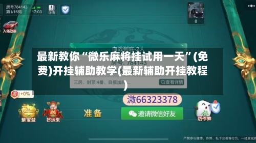 最新教你“微乐麻将挂试用一天”(免费)开挂辅助教学(最新辅助开挂教程)-第2张图片