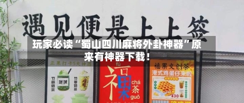 玩家必读“蜀山四川麻将外卦神器	”原来有神器下载！-第2张图片