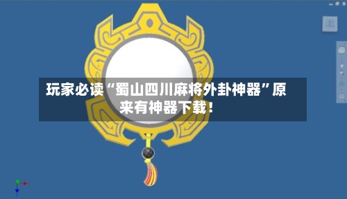 玩家必读“蜀山四川麻将外卦神器”原来有神器下载！-第3张图片