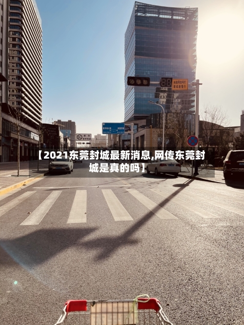 【2021东莞封城最新消息,网传东莞封城是真的吗】-第2张图片