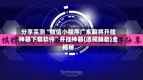 分享实测“微信小程序广东麻将开挂神器下载软件”开挂神器{透视辅助}全揭秘-第3张图片