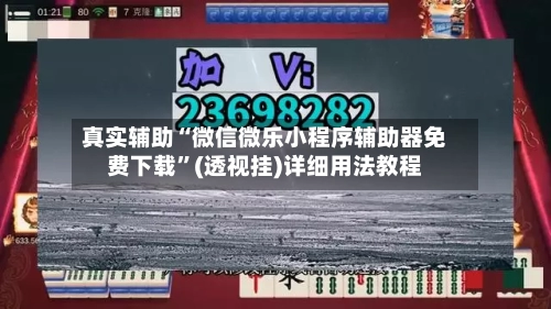 真实辅助“微信微乐小程序辅助器免费下载	”(透视挂)详细用法教程-第2张图片