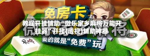 教程开挂辅助“微乐家乡麻将万能开挂器”开挂(透视)辅助神器-第2张图片