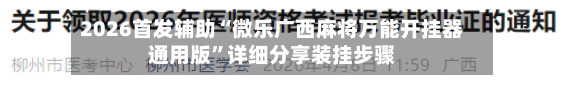2026首发辅助“微乐广西麻将万能开挂器通用版”详细分享装挂步骤-第2张图片