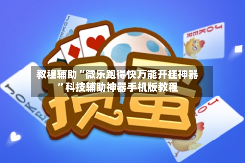 教程辅助“微乐跑得快万能开挂神器”科技辅助神器手机版教程-第3张图片