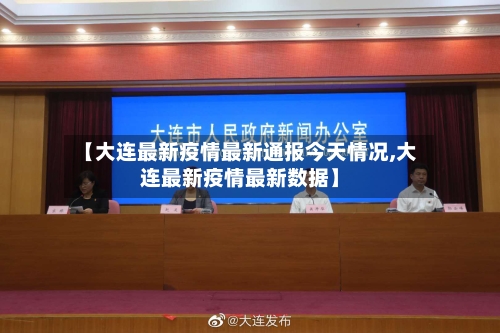 【大连最新疫情最新通报今天情况,大连最新疫情最新数据】