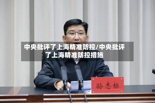 中央批评了上海精准防控/中央批评了上海精准防控措施