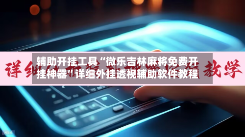 辅助开挂工具“微乐吉林麻将免费开挂神器	”详细外挂透视辅助软件教程-第2张图片