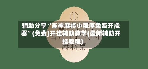 辅助分享“雀神麻将小程序免费开挂器”(免费)开挂辅助教学(最新辅助开挂教程)