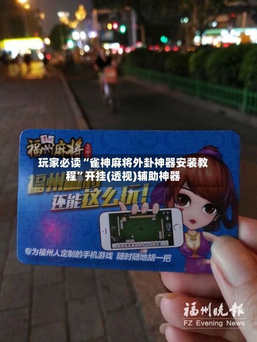 玩家必读“雀神麻将外卦神器安装教程	”开挂(透视)辅助神器-第3张图片