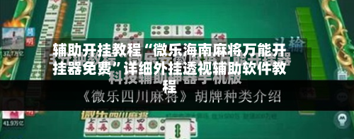 辅助开挂教程“微乐海南麻将万能开挂器免费”详细外挂透视辅助软件教程-第2张图片