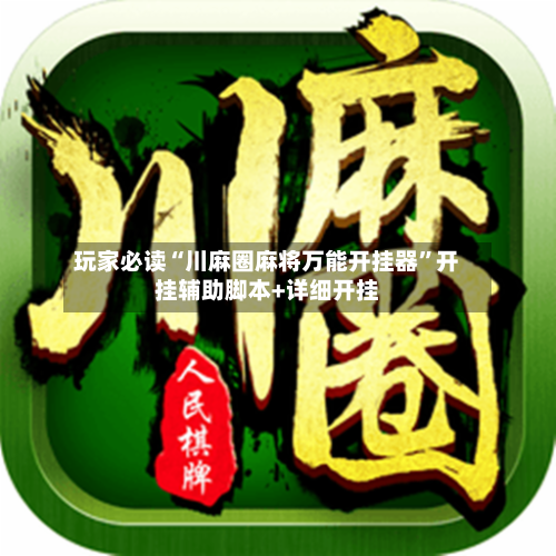 玩家必读“川麻圈麻将万能开挂器	”开挂辅助脚本+详细开挂-第2张图片