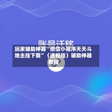 玩家辅助神器“微信小程序天天斗地主挂下载”（透视挂）辅助神器教程-第2张图片
