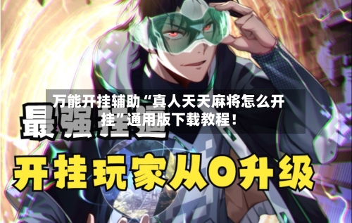 万能开挂辅助“真人天天麻将怎么开挂”通用版下载教程！-第2张图片
